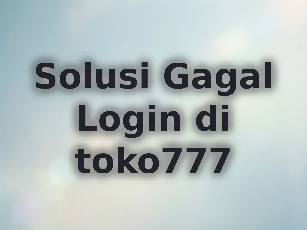 Solusi Gagal Login di toko777